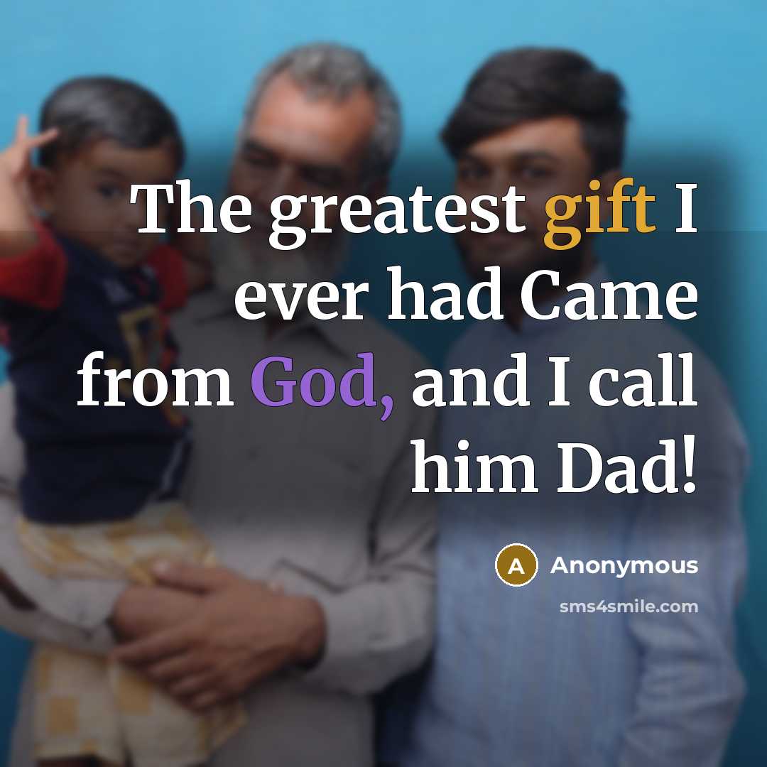 “The greatest gift I ever had Came from God, and I call him Dad!” quote by Anonymous
