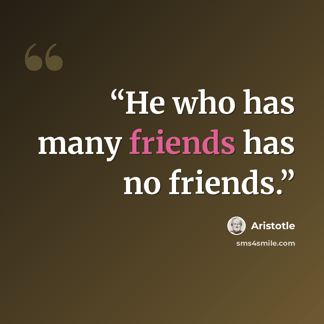 “He who has many friends has no friends.” quote by Aristotle
