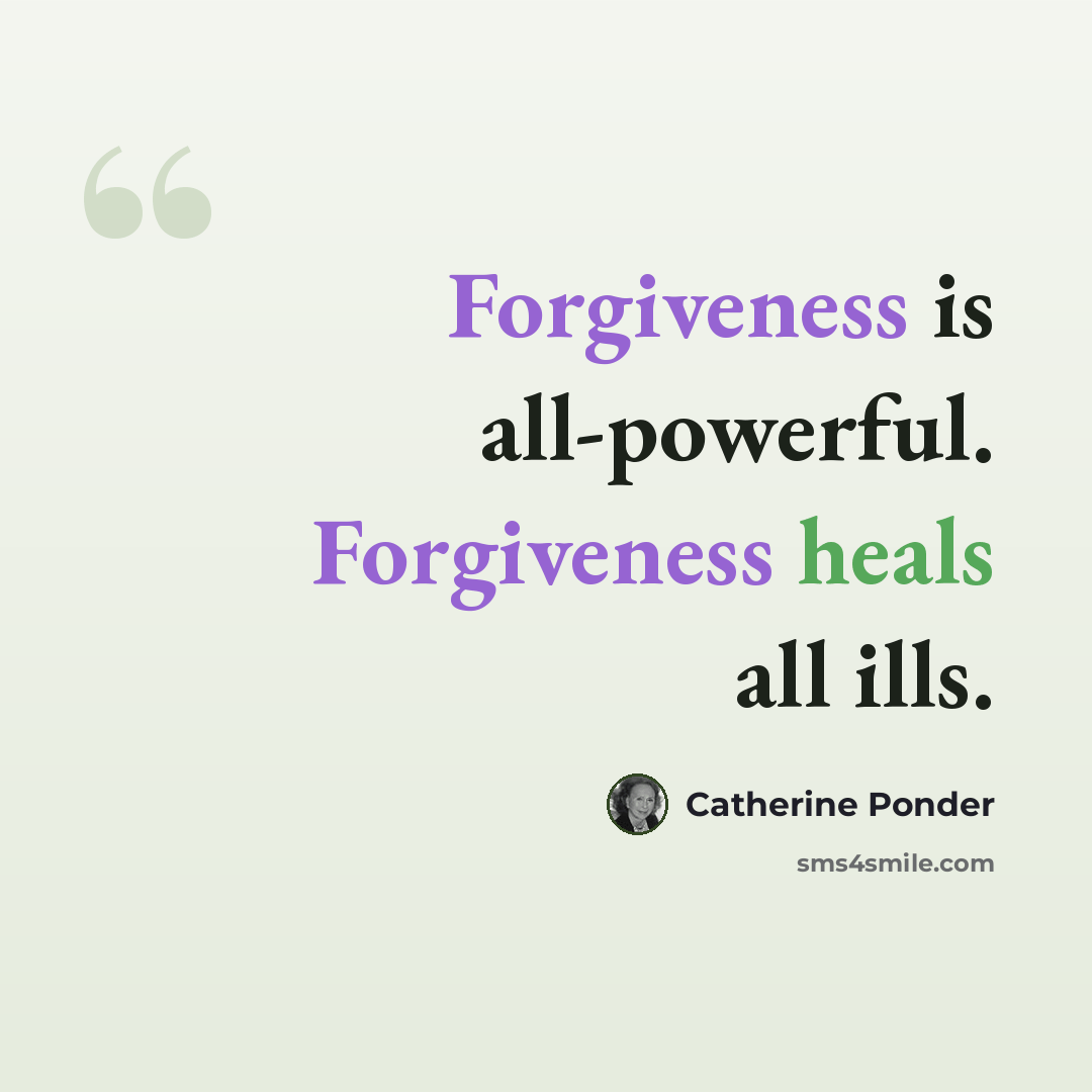 “Forgiveness is all-powerful. Forgiveness heals all ills.” quote by Catherine Ponder