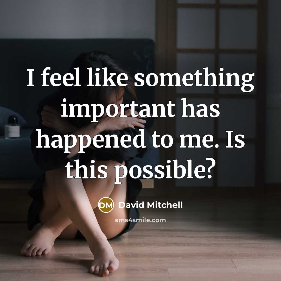 “I feel like something important has happened to me. Is this possible?” quote by David Mitchell