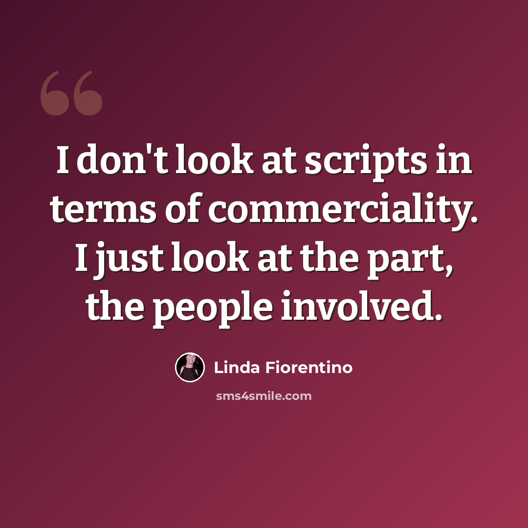“I don't look at scripts in terms of commerciality. I just look at the part, the people involved.” quote by Linda Fiorentino