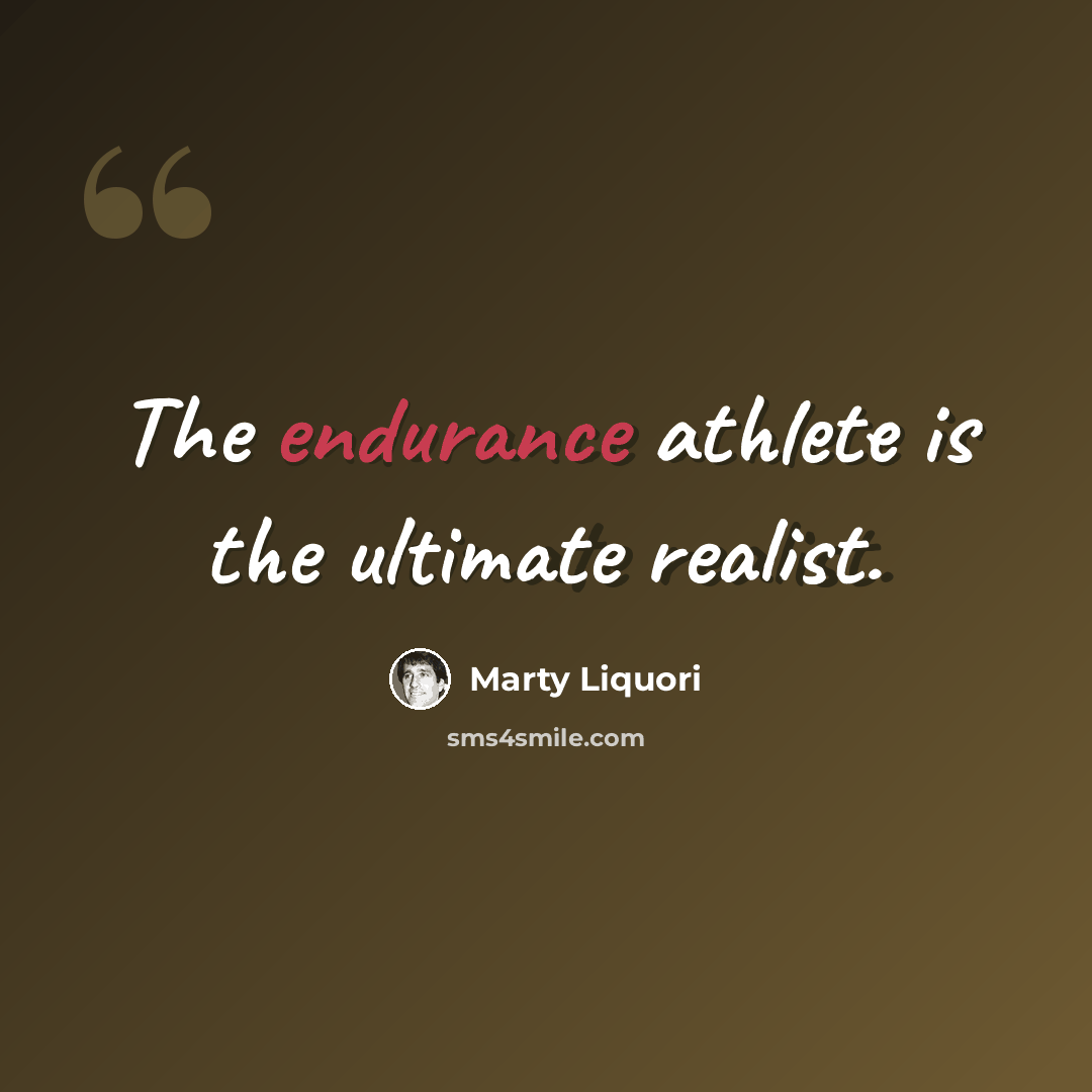 “The endurance athlete is the ultimate realist.” quote by Marty Liquori