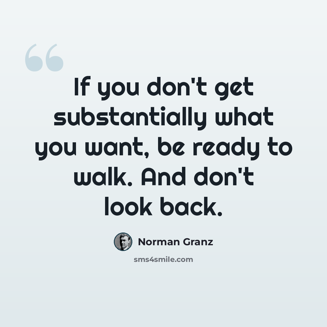 “If you don't get substantially what you want, be ready to walk. And don't look back.” quote by Norman Granz