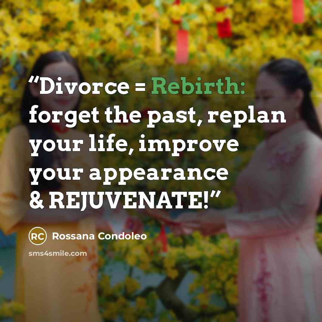“Divorce = Rebirth: forget the past, replan your life, improve your appearance & REJUVENATE!” quote by Rossana Condoleo