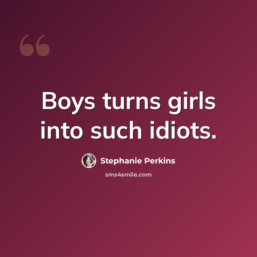 “Boys turns girls into such idiots.” quote by Stephanie Perkins