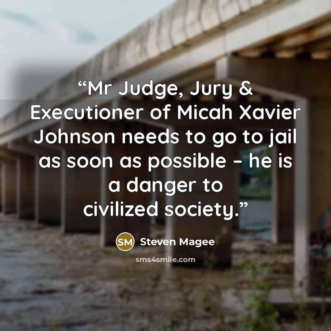 “Mr Judge, Jury & Executioner of Micah Xavier Johnson‬ needs to go to jail as soon as possible – he is a danger to civilized society.” quote by Steven Magee
