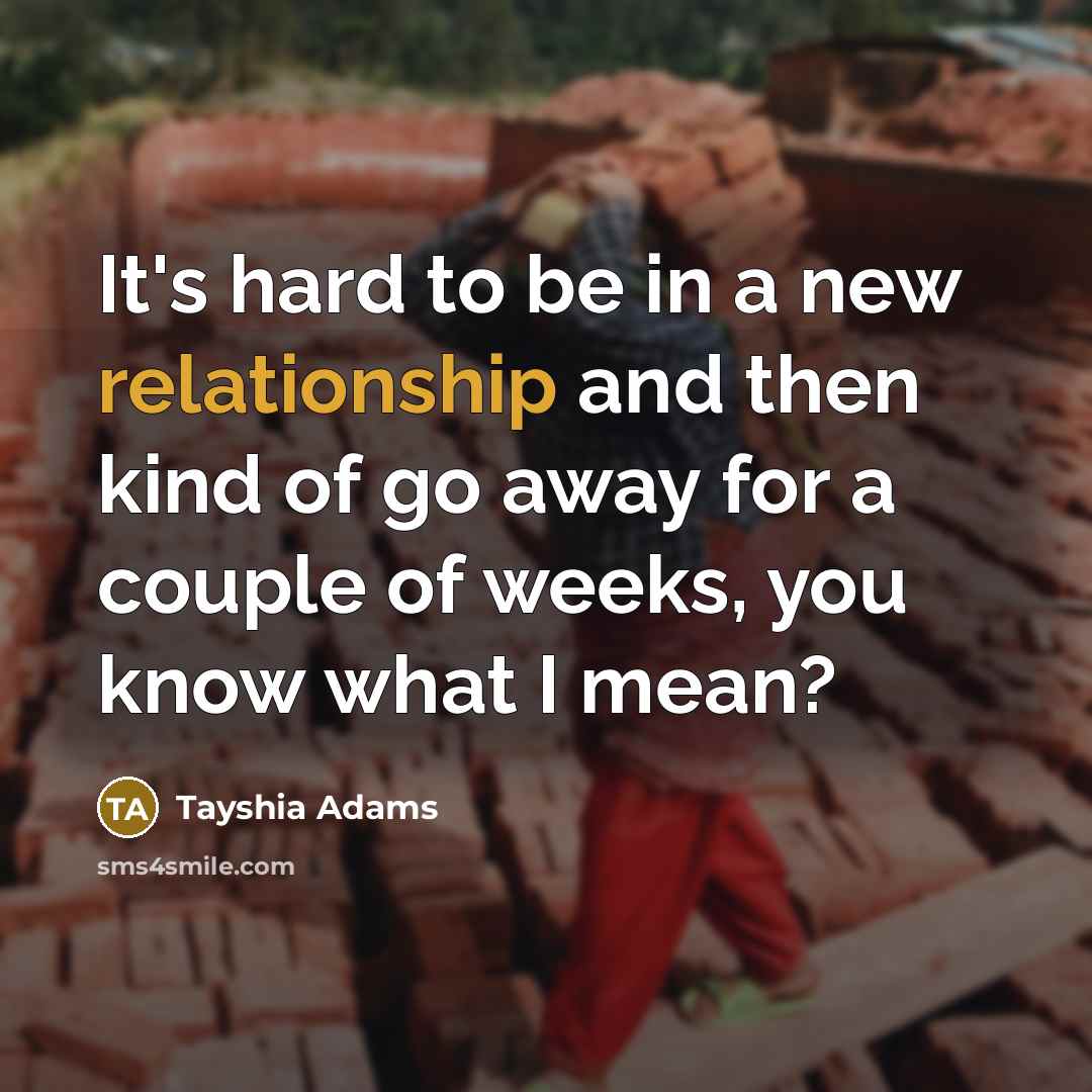 “It's hard to be in a new relationship and then kind of go away for a couple of weeks, you know what I mean?” quote by Tayshia Adams