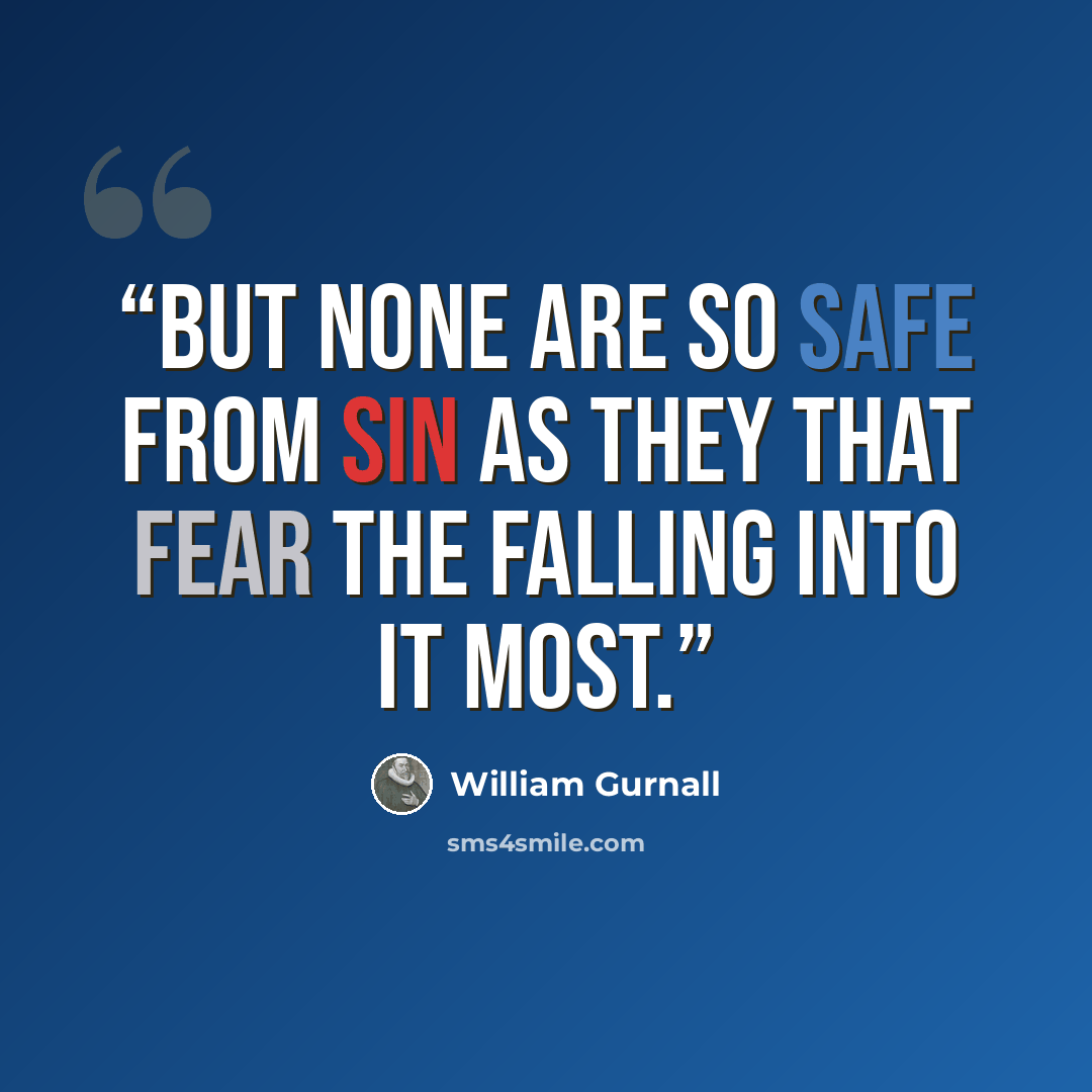 “But none are so safe from sin as they that fear the falling into it most.” quote by William Gurnall