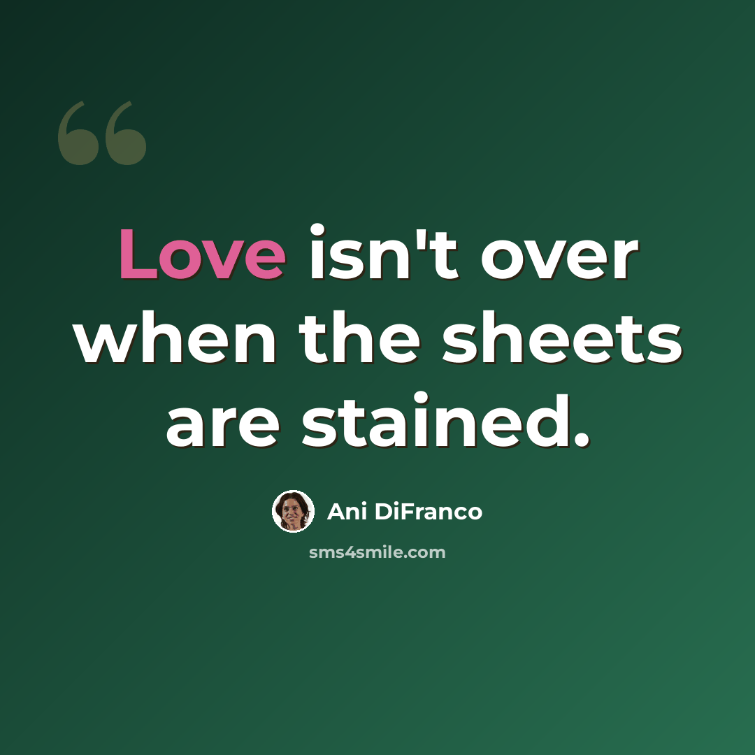 “Love isn't over when the sheets are stained.” quote by Ani DiFranco