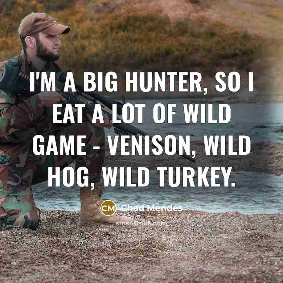 “I'm a big hunter, so I eat a lot of wild game - venison, wild hog, wild turkey.” quote by Chad Mendes