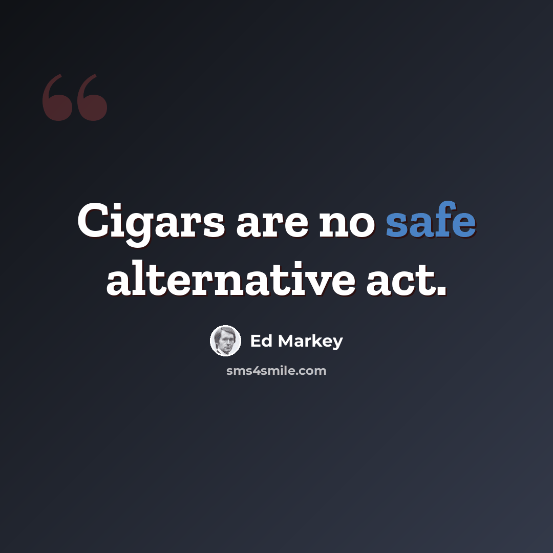 “Cigars are no safe alternative act.” quote by Ed Markey