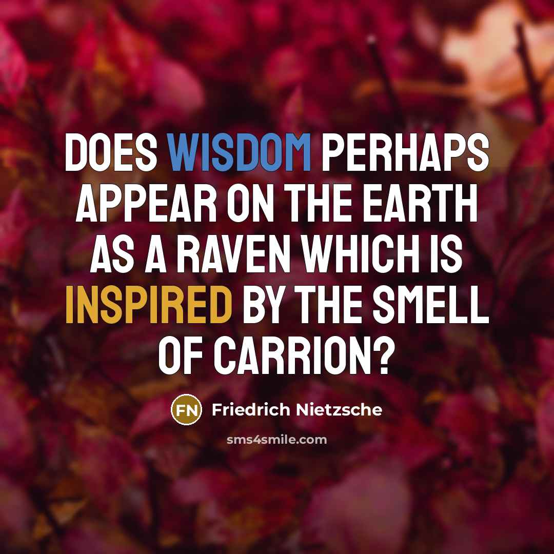“Does wisdom perhaps appear on the earth as a raven which is inspired by the smell of carrion?” quote by Friedrich Nietzsche