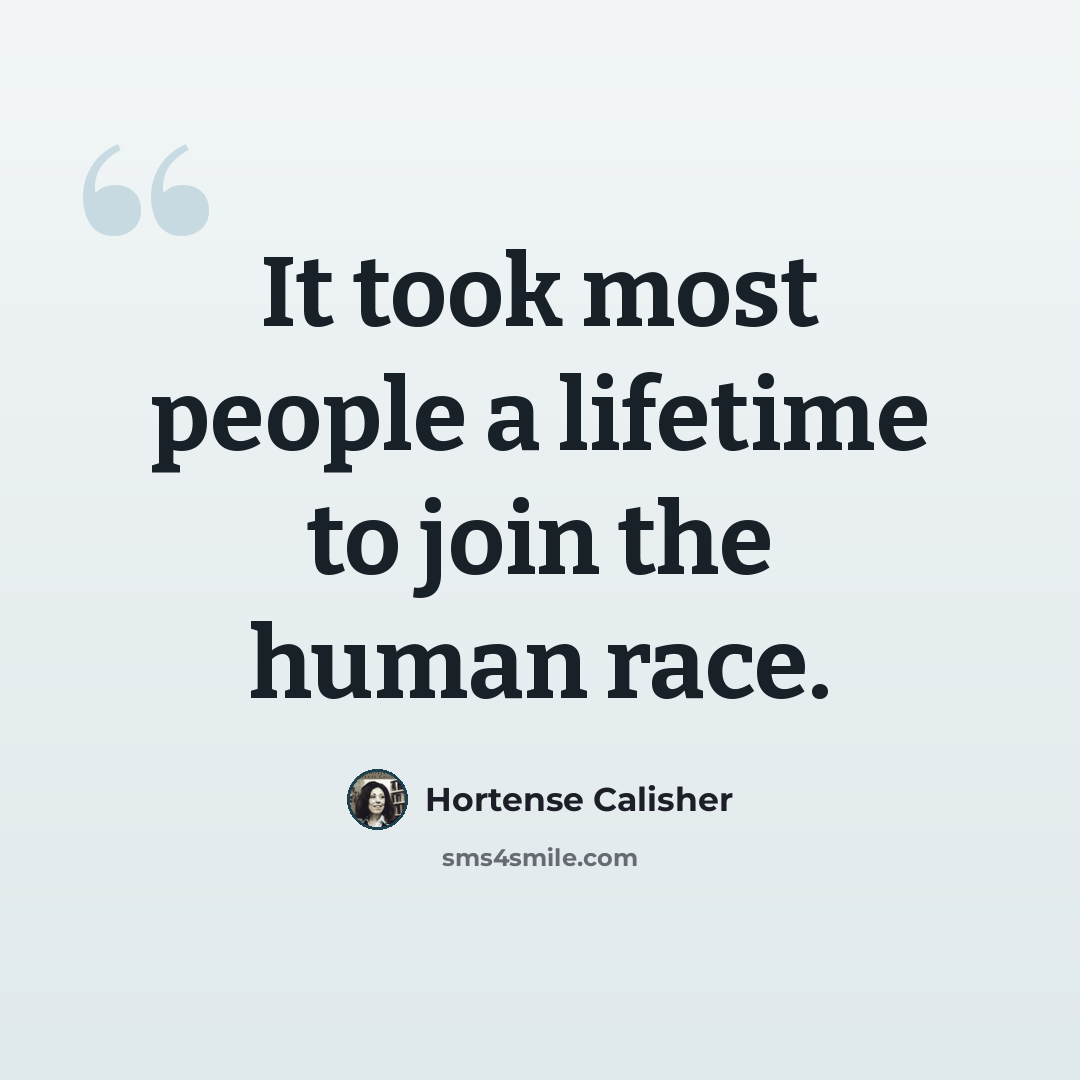 “It took most people a lifetime to join the human race.” quote by Hortense Calisher