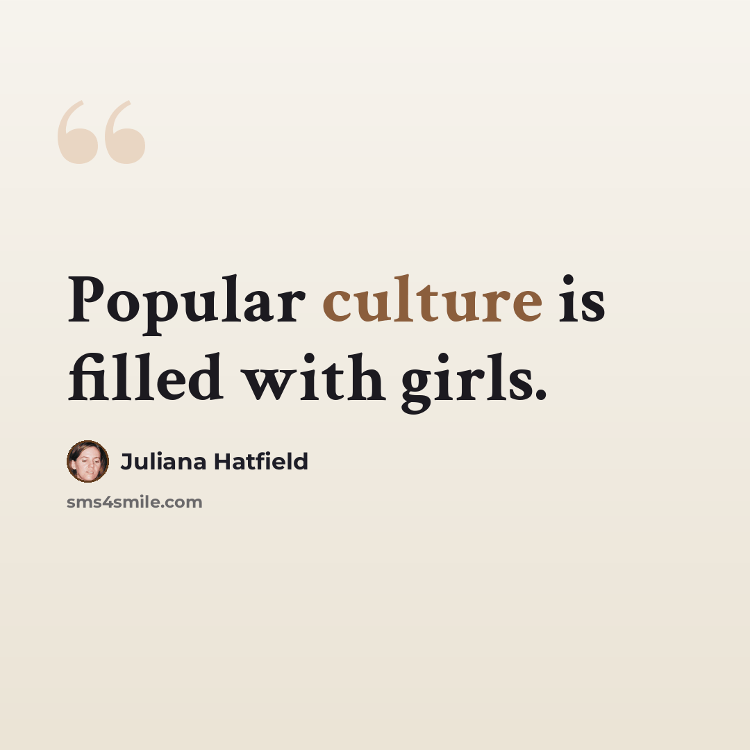“Popular culture is filled with girls.” quote by Juliana Hatfield