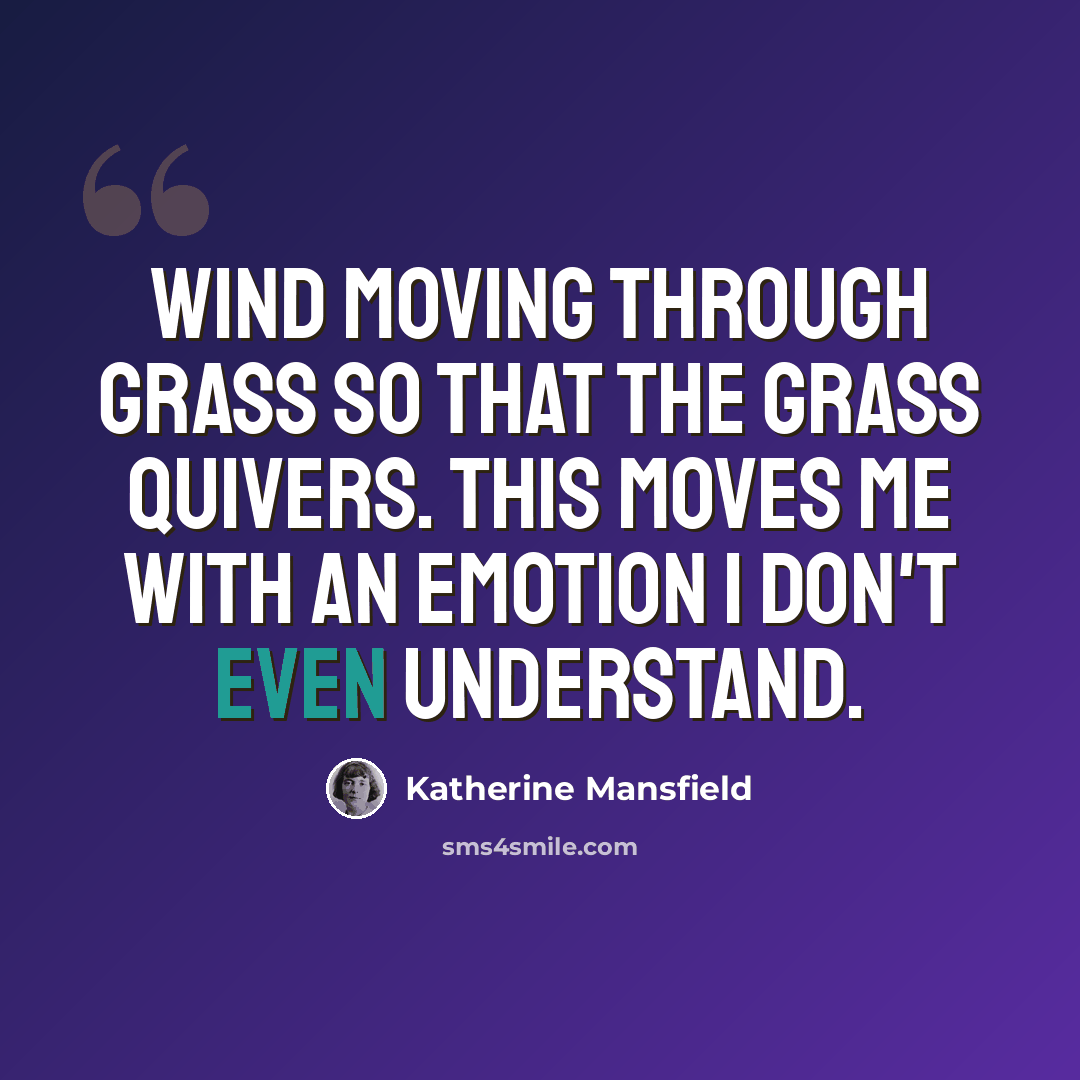 “Wind moving through grass so that the grass quivers. This moves me with an emotion I don't even understand.” quote by Katherine Mansfield