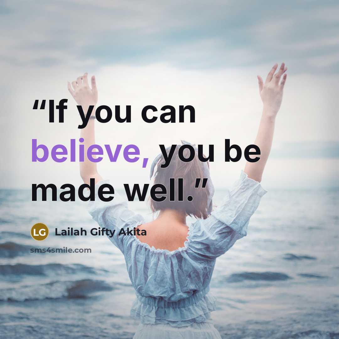 “If you can believe, you be made well.” quote by Lailah Gifty Akita