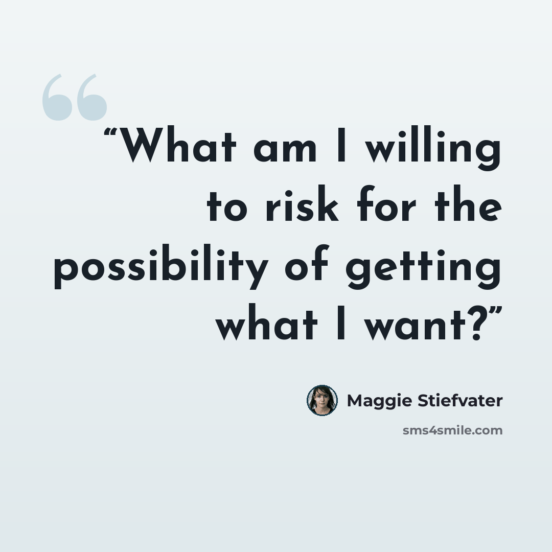 “What am I willing to risk for the possibility of getting what I want?” quote by Maggie Stiefvater