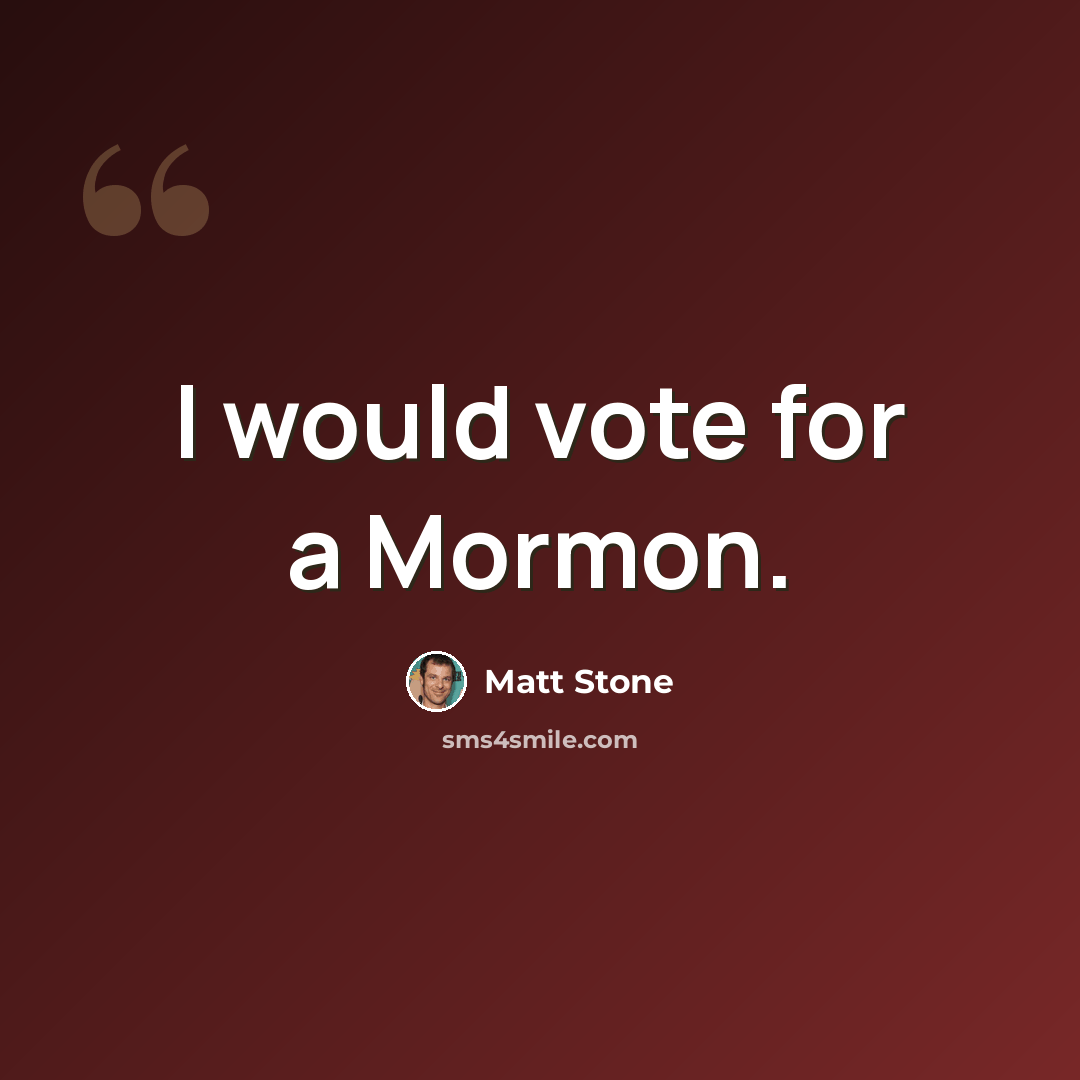 “I would vote for a Mormon.” quote by Matt Stone