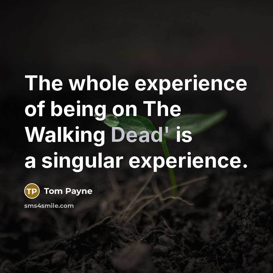 “The whole experience of being on The Walking Dead' is a singular experience.” quote by Tom Payne