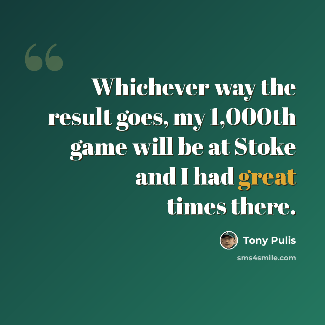 “Whichever way the result goes, my 1,000th game will be at Stoke and I had great times there.” quote by Tony Pulis