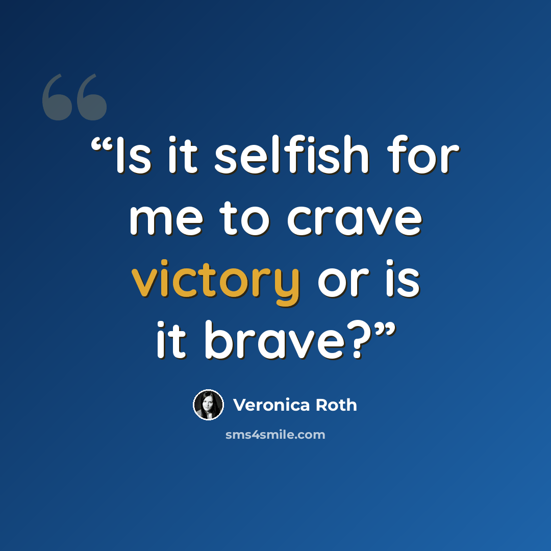 “Is it selfish for me to crave victory or is it brave?” quote by Veronica Roth