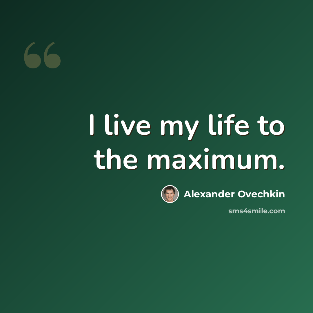 “I live my life to the maximum.” quote by Alexander Ovechkin