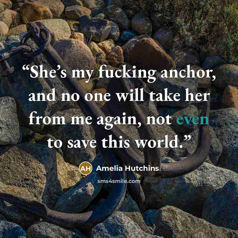“She’s my fucking anchor, and no one will take her from me again, not even to save this world.” quote by Amelia Hutchins
