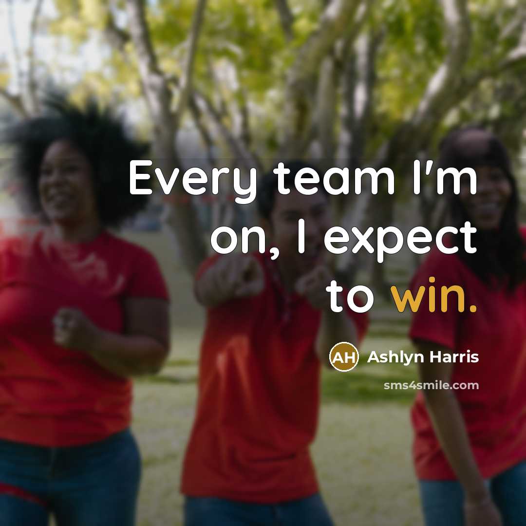 “Every team I'm on, I expect to win.” quote by Ashlyn Harris