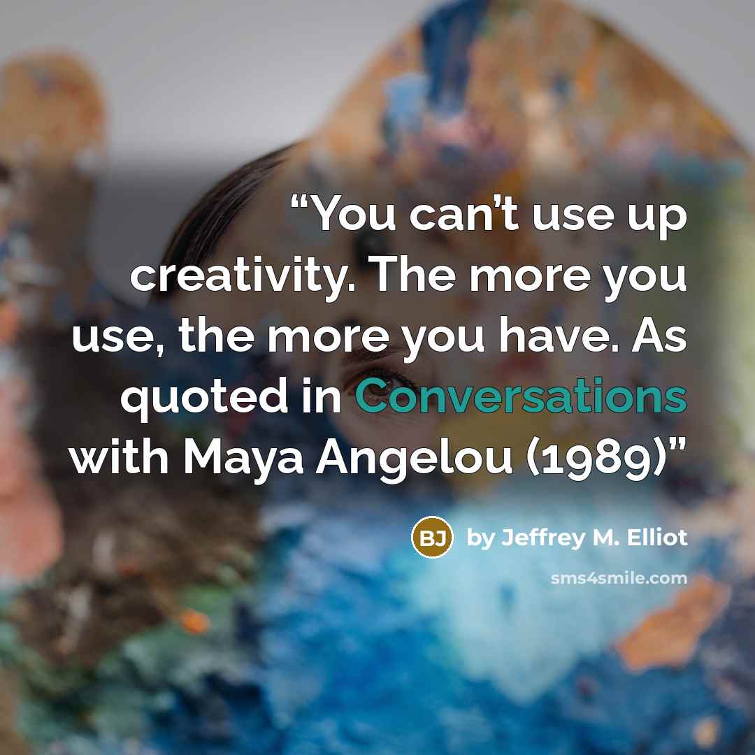 “You can’t use up creativity. The more you use, the more you have. As quoted in Conversations with Maya Angelou (1989)” quote by by Jeffrey M. Elliot