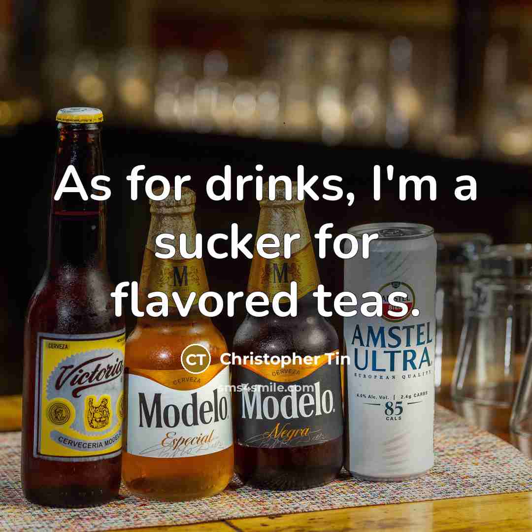 “As for drinks, I'm a sucker for flavored teas.” quote by Christopher Tin