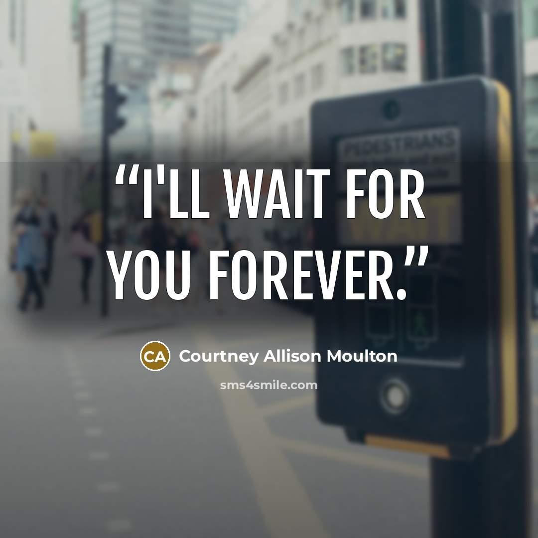 “I'll wait for you forever.” quote by Courtney Allison Moulton