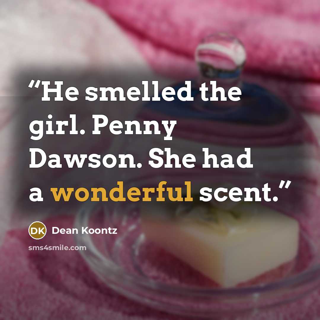 “He smelled the girl. Penny Dawson. She had a wonderful scent.” quote by Dean Koontz