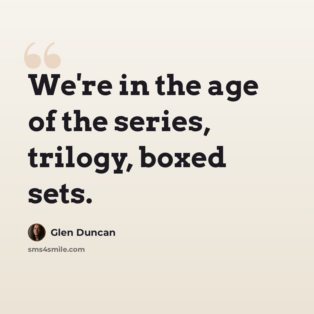 “We're in the age of the series, trilogy, boxed sets.” quote by Glen Duncan