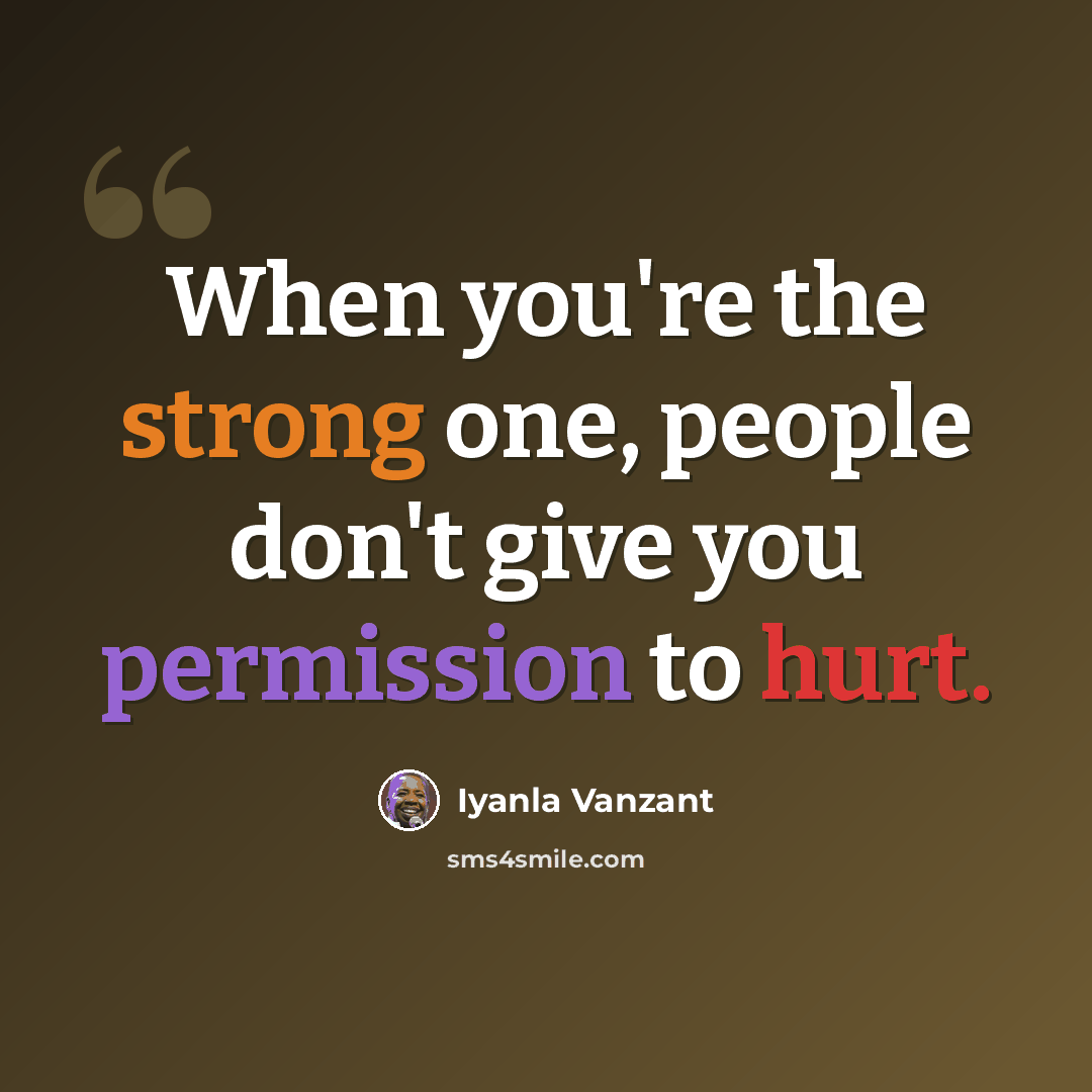 “When you're the strong one, people don't give you permission to hurt.” quote by Iyanla Vanzant