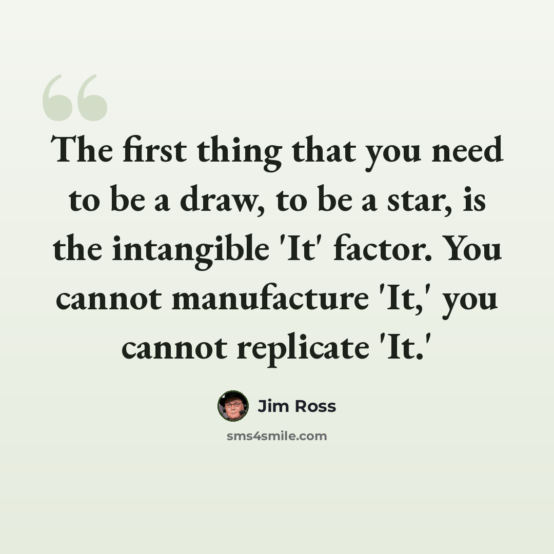 “The first thing that you need to be a draw, to be a star, is the intangible 'It' factor. You cannot manufacture 'It,' you cannot replicate 'It.'” quote by Jim Ross