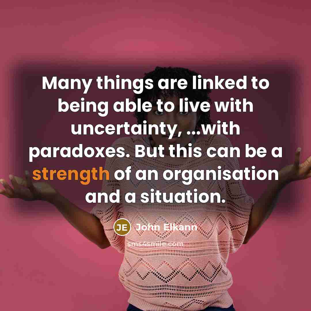 “Many things are linked to being able to live with uncertainty, ...with paradoxes. But this can be a strength of an organisation and a situation.” quote by John Elkann