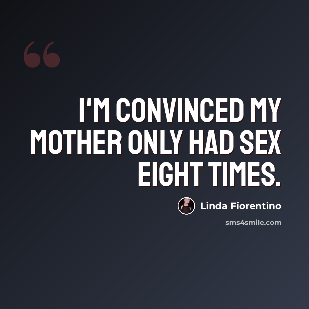 “I'm convinced my mother only had sex eight times.” quote by Linda Fiorentino