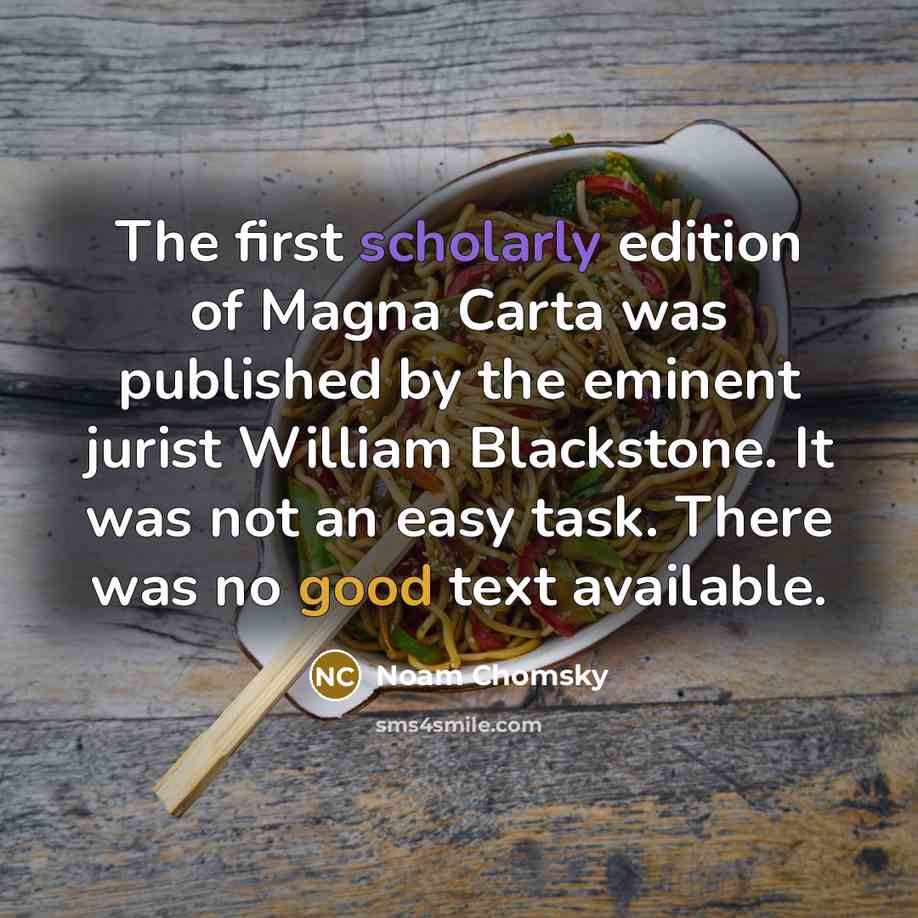“The first scholarly edition of Magna Carta was published by the eminent jurist William Blackstone. It was not an easy task. There was no good text available.” quote by Noam Chomsky