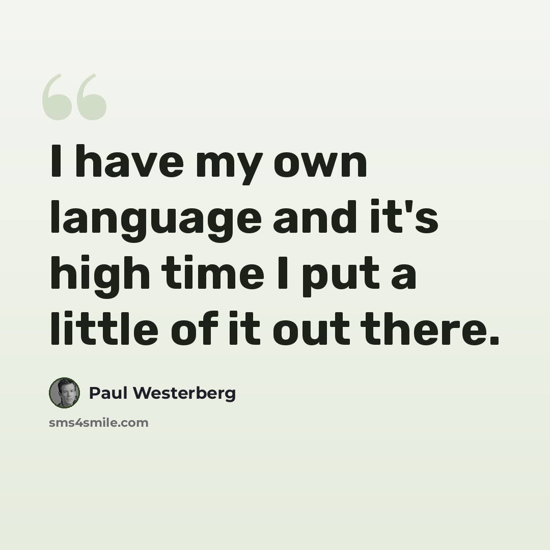 “I have my own language and it's high time I put a little of it out there.” quote by Paul Westerberg