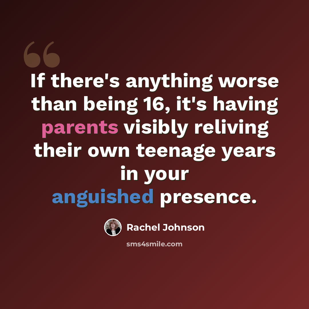 “If there's anything worse than being 16, it's having parents visibly reliving their own teenage years in your anguished presence.” quote by Rachel Johnson