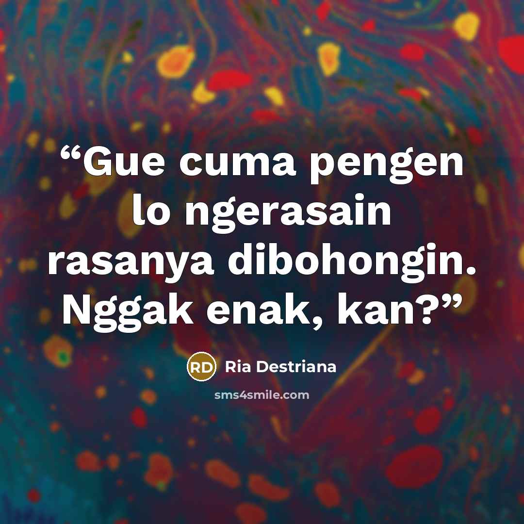 “Gue cuma pengen lo ngerasain rasanya dibohongin. Nggak enak, kan?” quote by Ria Destriana