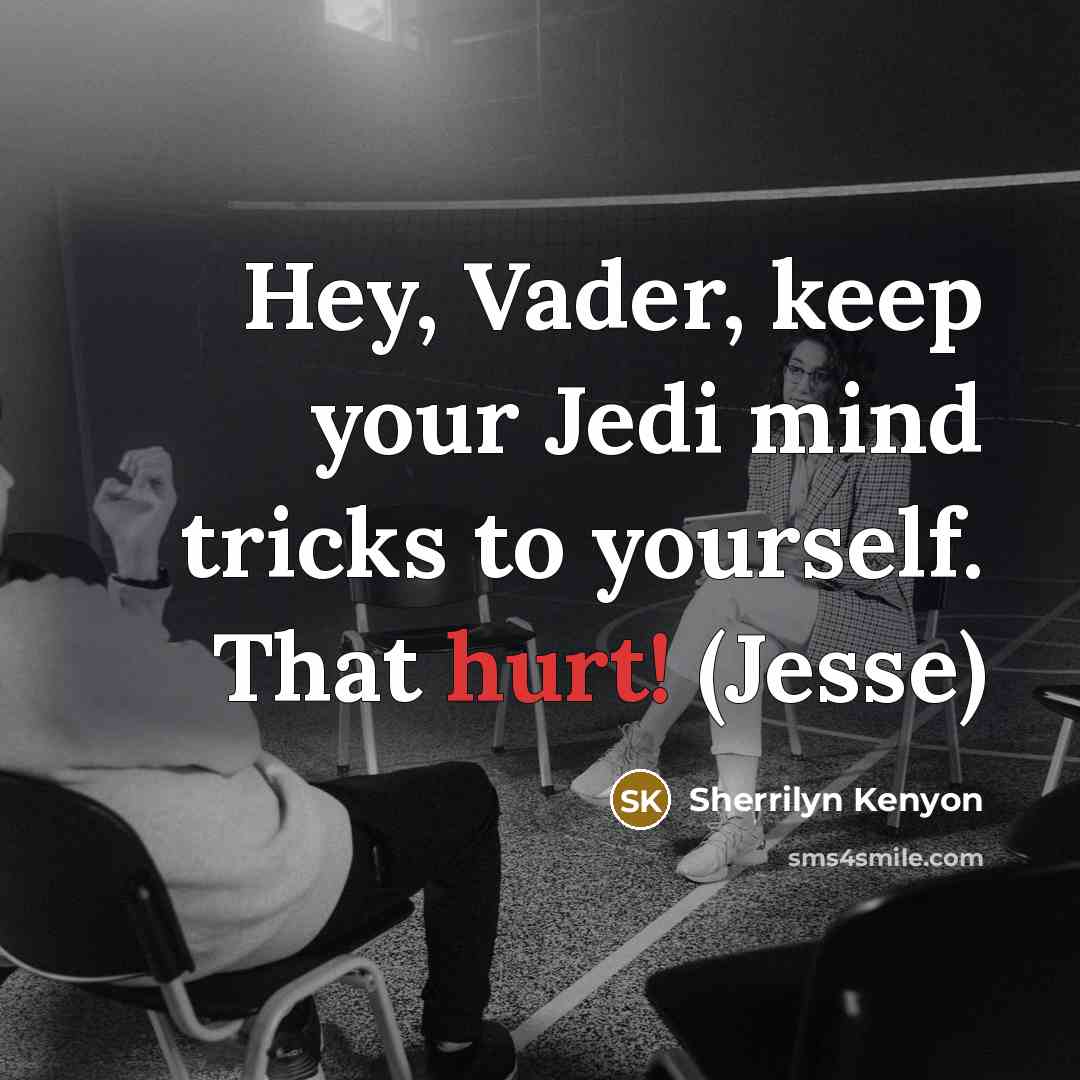 “Hey, Vader, keep your Jedi mind tricks to yourself. That hurt! (Jesse)” quote by Sherrilyn Kenyon