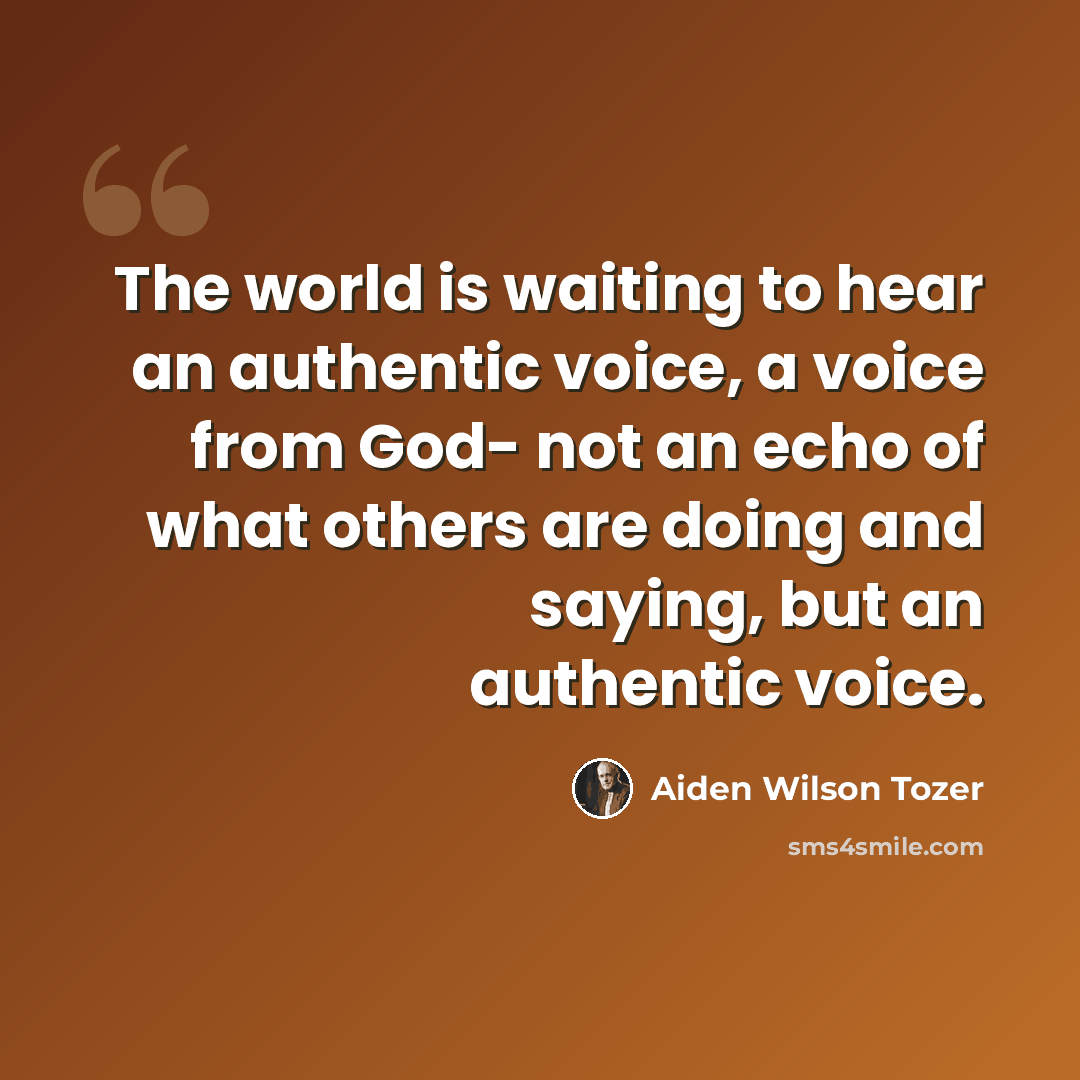 “The world is waiting to hear an authentic voice, a voice from God- not an echo of what others are doing and saying, but an authentic voice.” quote by Aiden Wilson Tozer