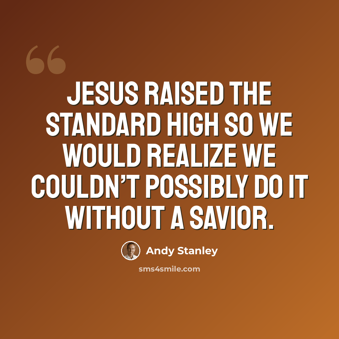 “Jesus raised the standard high so we would realize we couldn’t possibly do it without a savior.” quote by Andy Stanley