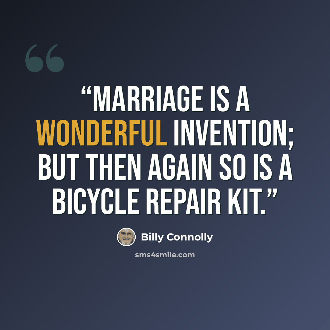 “Marriage is a wonderful invention; but then again so is a bicycle repair kit.” quote by Billy Connolly