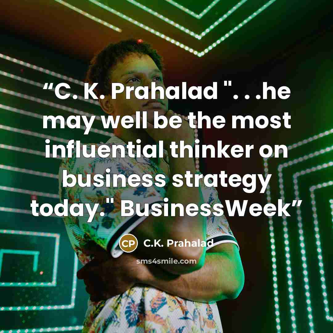 “C. K. Prahalad ". . .he may well be the most influential thinker on business strategy today." BusinessWeek” quote by C.K. Prahalad
