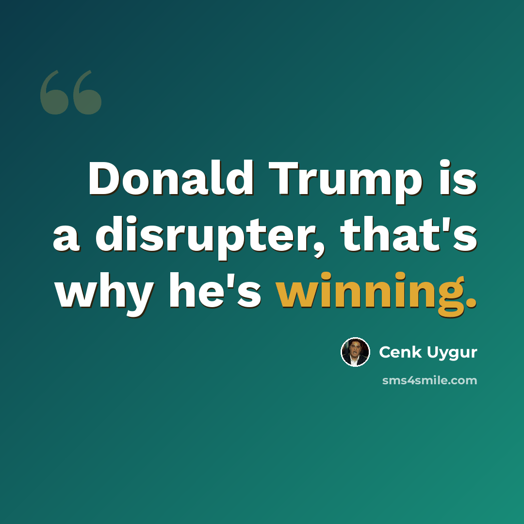 “Donald Trump is a disrupter, that's why he's winning.” quote by Cenk Uygur