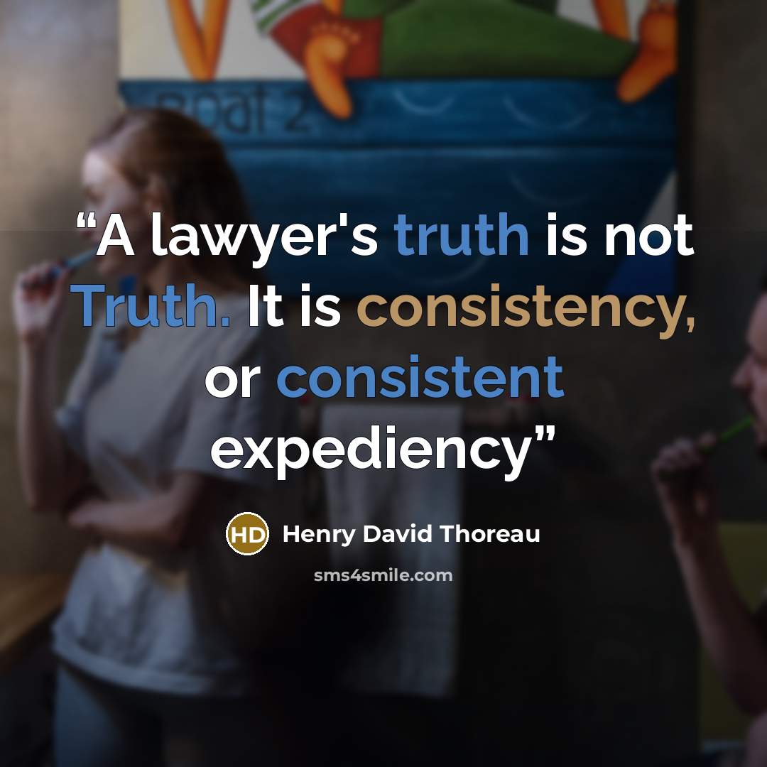 “A lawyer's truth is not Truth. It is consistency, or consistent expediency” quote by Henry David Thoreau