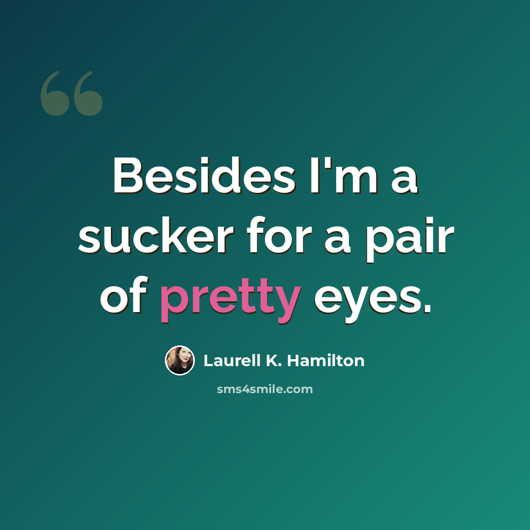 “Besides I'm a sucker for a pair of pretty eyes.” quote by Laurell K. Hamilton
