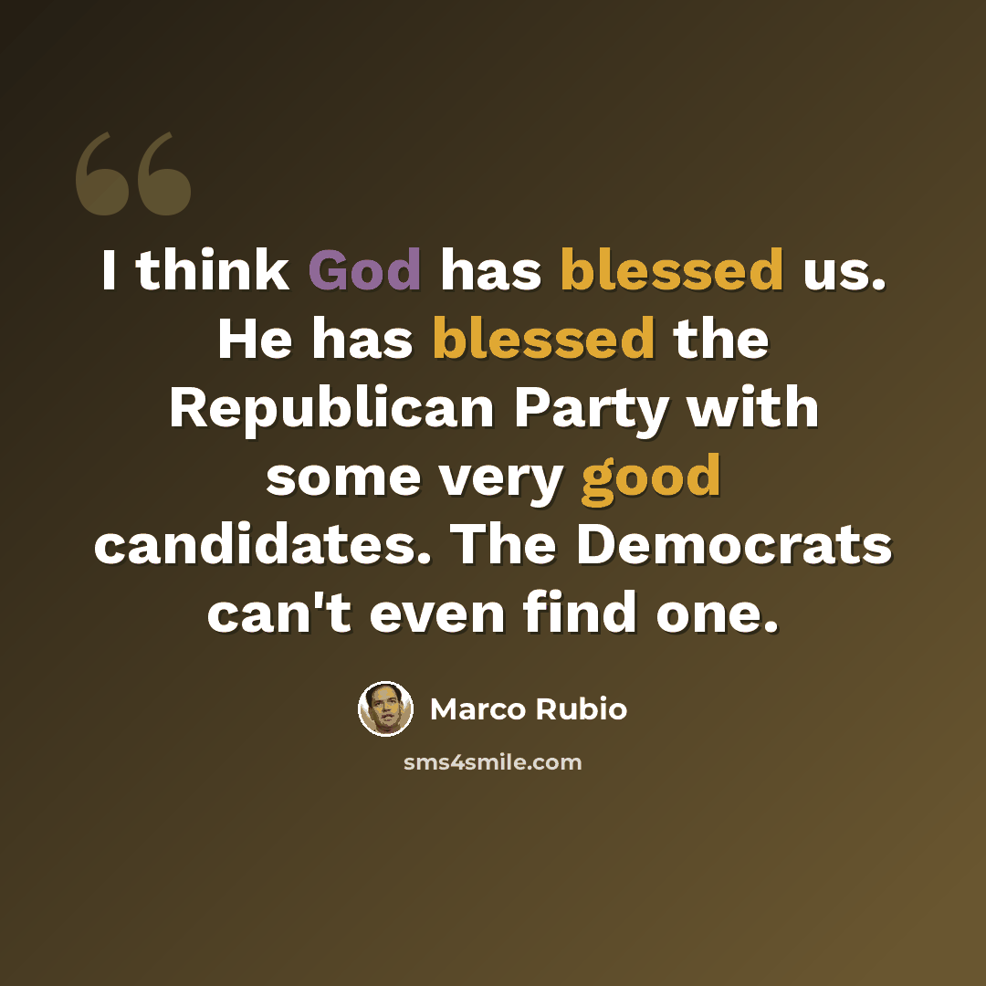 “I think God has blessed us. He has blessed the Republican Party with some very good candidates. The Democrats can't even find one.” quote by Marco Rubio